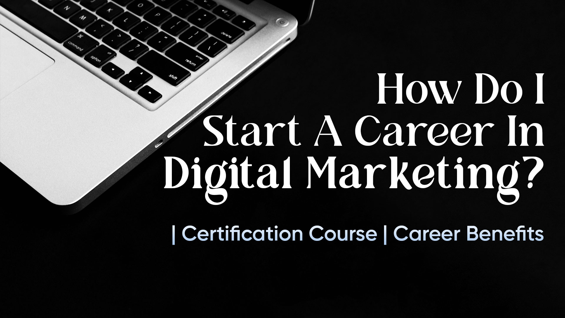 How Do I Start Career In Digital Marketing Certification Course Benefits